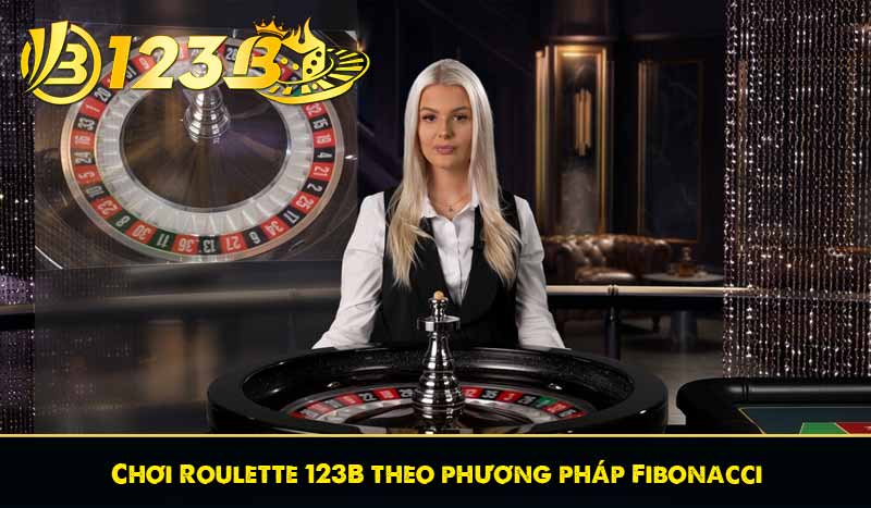 Chơi Roulette 123B theo phương pháp Fibonacci