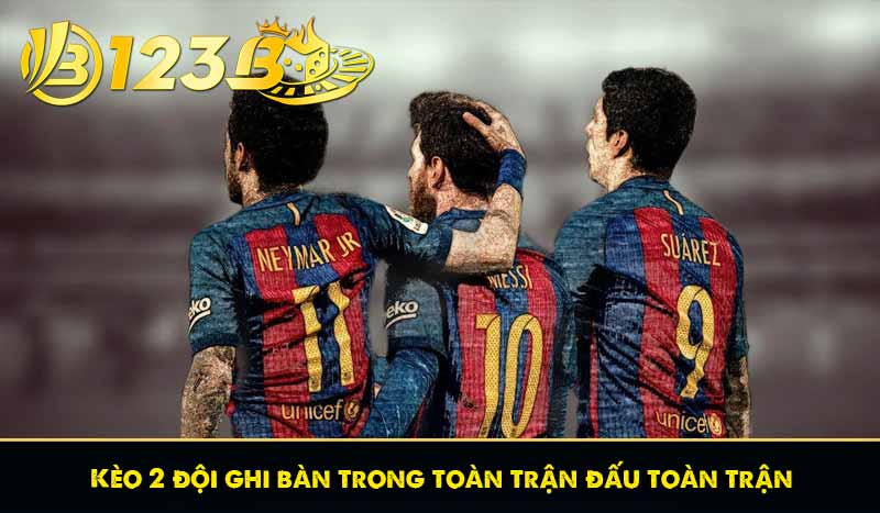 Kèo 2 đội ghi bàn trong toàn trận đấu toàn trận