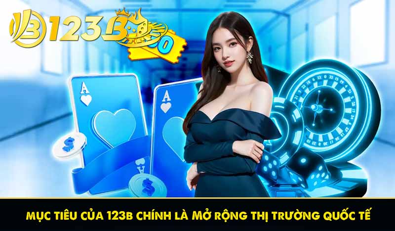 mục tiêu của 123b chính là Mở rộng thị trường quốc tế