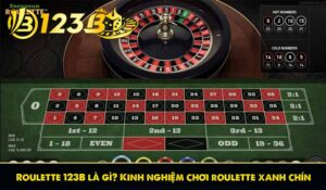 Roulette 123B là gì? Kinh nghiệm chơi roulette xanh chín