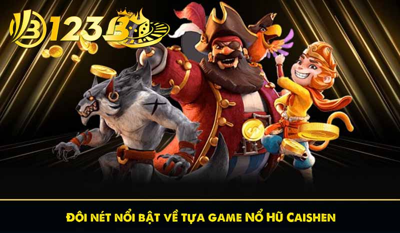 Nổ Hũ Caishen – Top 5 Kinh Nghiệm Chơi Slot Đổi Thưởng 2026 6 Đôi nét nổi bật về tựa game Nổ Hũ Caishen